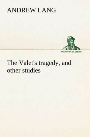 The Valet's Tragedy, and Other Studies: Literary and Social de Andrew Lang