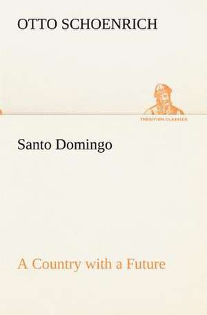 Santo Domingo a Country with a Future: Retold from the Voyage of the Discovery and Scott's Last Expedition de Otto Schoenrich