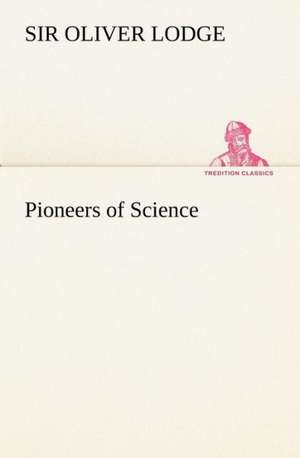 Pioneers of Science de Sir Oliver Lodge