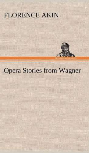 Opera Stories from Wagner de Florence Akin