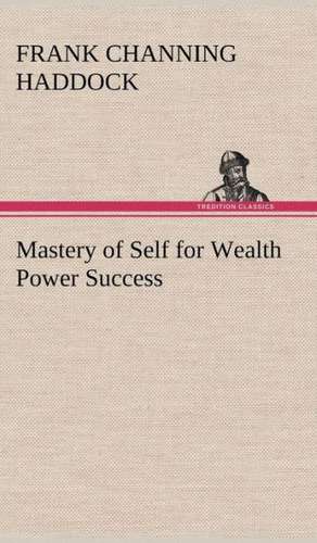 Mastery of Self for Wealth Power Success de Frank C. (Frank Channing) Haddock