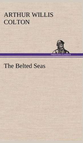 The Belted Seas de Arthur Willis Colton
