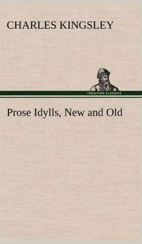 Prose Idylls, New and Old de Charles Kingsley