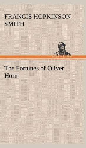 The Fortunes of Oliver Horn de Francis Hopkinson Smith