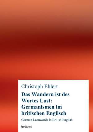 Das Wandern ist des Wortes Lust: Germanismen im britischen Englisch de Christoph Ehlert