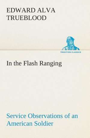 In the Flash Ranging Service Observations of an American Soldier During His Service with the A.E.F. in France: A Play in One Act de Edward Alva Trueblood