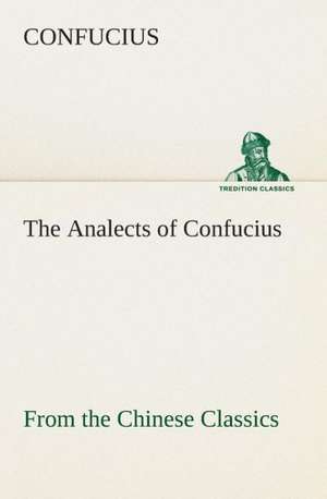 The Analects of Confucius (from the Chinese Classics) de Confucius