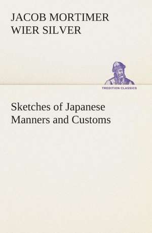 Sketches of Japanese Manners and Customs de Jacob Mortimer Wier Silver