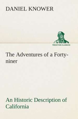 The Adventures of a Forty-Niner an Historic Description of California, with Events and Ideas of San Francisco and Its People in Those Early Days: The Disinherited Daughter by E. Ben EZ-Er de Daniel Knower