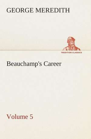 Beauchamp's Career - Volume 5 de George Meredith