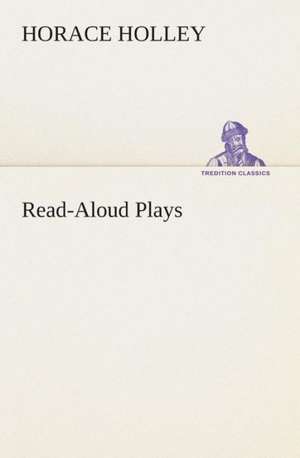 Read-Aloud Plays de Horace Holley