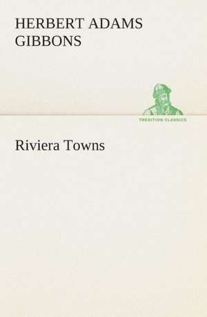 Riviera Towns de Herbert Adams Gibbons