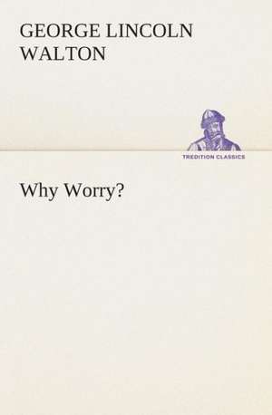 Why Worry? de George Lincoln Walton