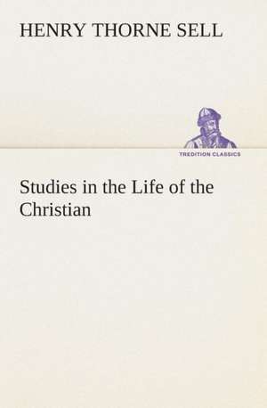 Studies in the Life of the Christian de Henry T. (Henry Thorne) Sell