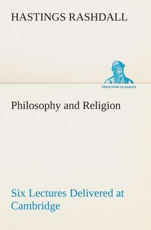 Philosophy and Religion Six Lectures Delivered at Cambridge de Hastings Rashdall