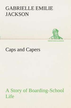 Caps and Capers a Story of Boarding-School Life: The Cathedral Church of Rochester a Description of Its Fabric and a Brief History of the Episcopal See de Gabrielle E. (Gabrielle Emilie) Jackson