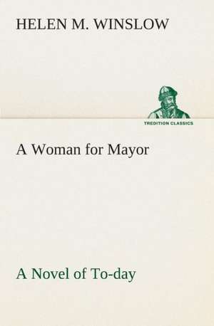 A Woman for Mayor a Novel of To-Day: Stories from the Eddas and Sagas de Helen M. Winslow