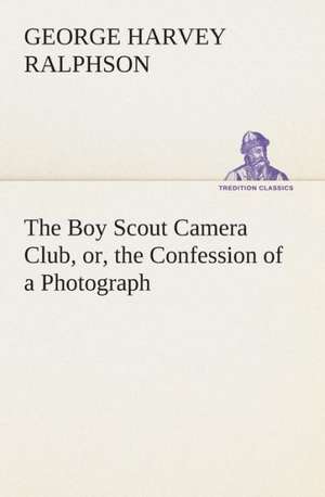 The Boy Scout Camera Club, Or, the Confession of a Photograph: The Abbey Church of Tewkesbury with Some Account of the Priory Church of Deerhurst Gloucestershire de G. Harvey (George Harvey) Ralphson