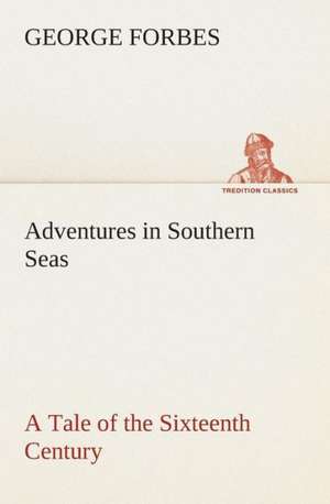 Adventures in Southern Seas a Tale of the Sixteenth Century: The Abbey Church of Tewkesbury with Some Account of the Priory Church of Deerhurst Gloucestershire de GEORGE FORBES