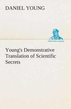 Young's Demonstrative Translation of Scientific Secrets de Daniel Young