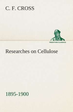 Researches on Cellulose 1895-1900 de C. F. Cross