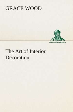 The Art of Interior Decoration de Grace Wood