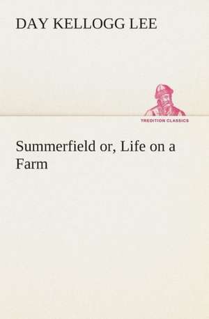 Summerfield Or, Life on a Farm: Or, Winning the Plaudits of the Sunny South de Day Kellogg Lee