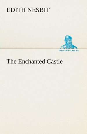 The Enchanted Castle de E. (Edith) Nesbit