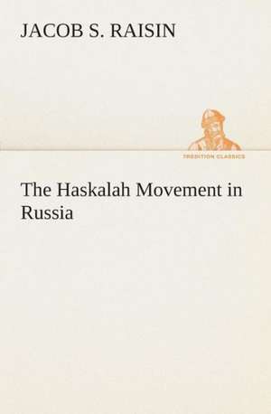 The Haskalah Movement in Russia de Jacob S. Raisin