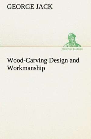 Wood-Carving Design and Workmanship de George Jack