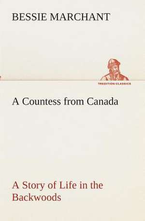 A Countess from Canada a Story of Life in the Backwoods: An Account of the Gypsies of Spain de Bessie Marchant