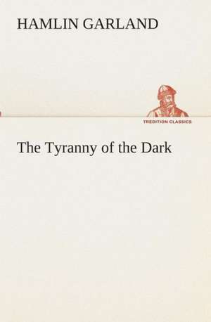 The Tyranny of the Dark de Hamlin Garland