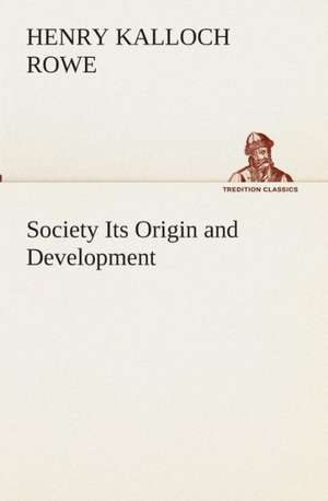 Society Its Origin and Development de Henry Kalloch Rowe