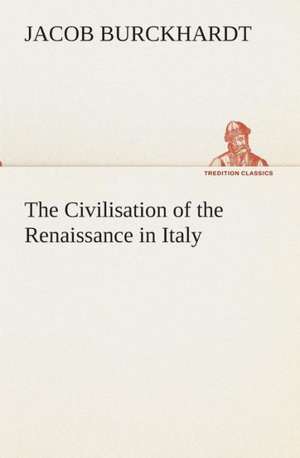 The Civilisation of the Renaissance in Italy de Jacob Burckhardt