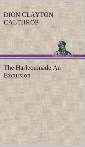 The Harlequinade an Excursion: Assyria the History, Geography, and Antiquities of Chaldaea, Assyria, Babylon, de Dion Clayton Calthrop