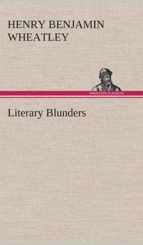 Literary Blunders de Henry Benjamin Wheatley