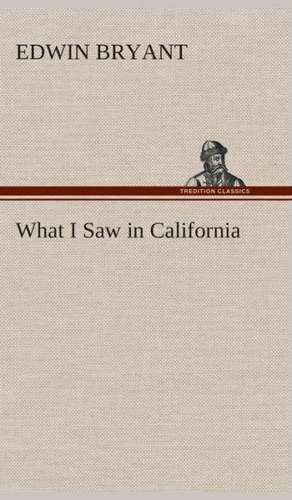 What I Saw in California de Edwin Bryant