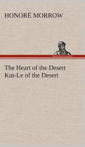 The Heart of the Desert Kut-Le of the Desert de Honoré Morrow