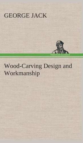 Wood-Carving Design and Workmanship de George Jack