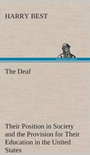 The Deaf Their Position in Society and the Provision for Their Education in the United States de Harry Best