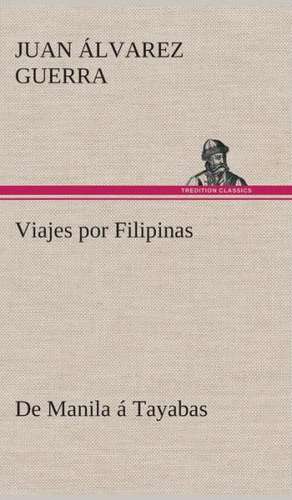 Viajes Por Filipinas: de Manila a Tayabas de Juan Álvarez Guerra