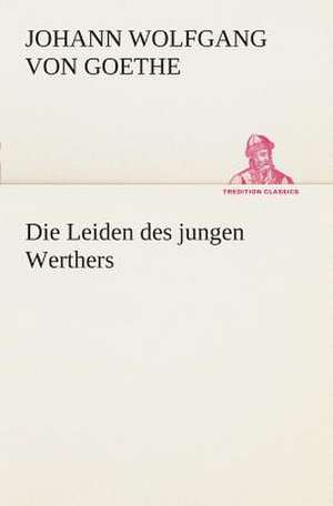 Die Leiden Des Jungen Werthers: I El Loco de Bedlam de Johann Wolfgang von Goethe