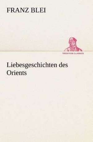 Liebesgeschichten Des Orients: I El Loco de Bedlam de Franz Blei