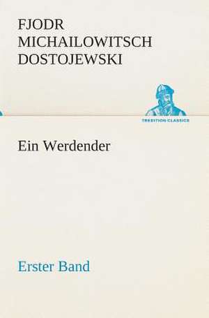 Ein Werdender - Erster Band de Fjodr Michailowitsch Dostojewski