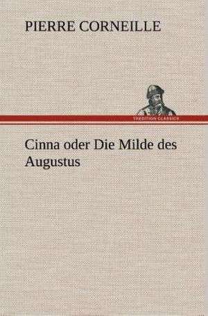 Cinna Oder Die Milde Des Augustus: Gesamtwerk de Pierre Corneille