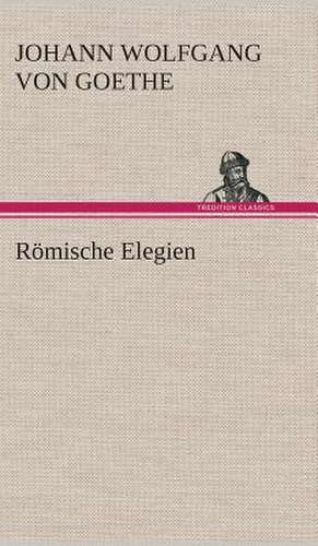 Romische Elegien: Gesamtwerk de Johann Wolfgang von Goethe