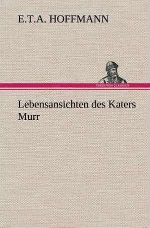 Lebensansichten Des Katers Murr: Gesamtwerk de E. T. A. Hoffmann