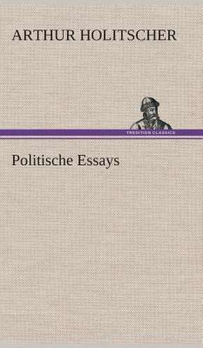 Politische Essays de Arthur Holitscher