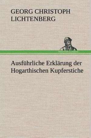 Ausfuhrliche Erklarung Der Hogarthischen Kupferstiche: Gesamtwerk de Georg Christoph Lichtenberg