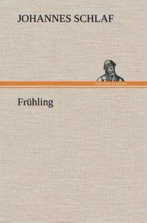 Fruhling: Gesamtwerk de Johannes Schlaf